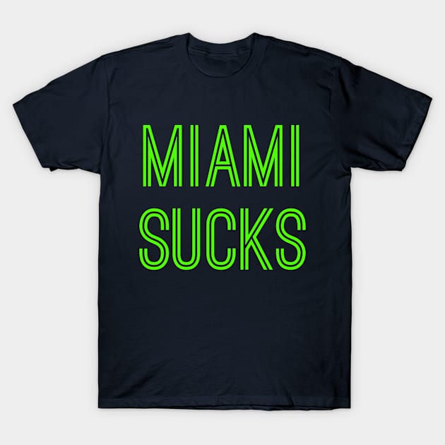 Miami Sucks (Neon Green Text) T-Shirt by caknuck